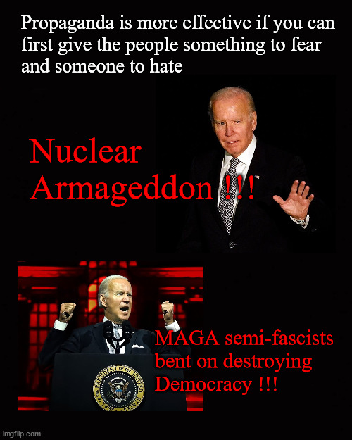 Propaganda is more effective if ... | Propaganda is more effective if you can
first give the people something to fear 
and someone to hate; Nuclear Armageddon !!! MAGA semi-fascists 
bent on destroying 
Democracy !!! | image tagged in nuclear armageddon,maga,biden | made w/ Imgflip meme maker