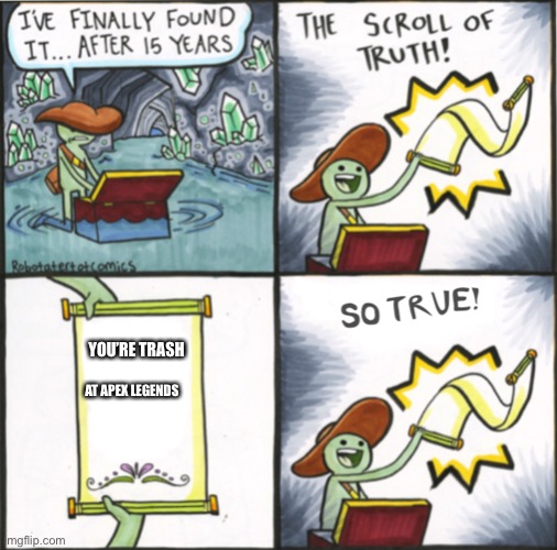 Wait- | YOU’RE TRASH; AT APEX LEGENDS | image tagged in the real scroll of truth | made w/ Imgflip meme maker