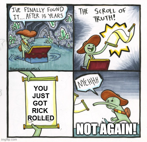 The Scroll Knows | YOU
JUST
GOT 
RICK 
ROLLED; NOT AGAIN! | image tagged in memes,the scroll of truth,rickroll,rick rolled,you just got rick rolled,pranks | made w/ Imgflip meme maker