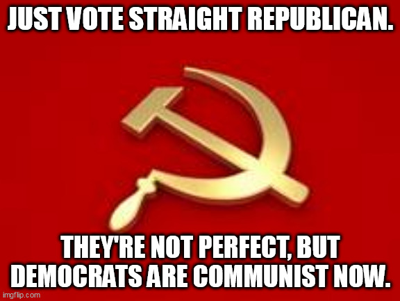 It's simple. | JUST VOTE STRAIGHT REPUBLICAN. THEY'RE NOT PERFECT, BUT DEMOCRATS ARE COMMUNIST NOW. | image tagged in choices,communism,usa | made w/ Imgflip meme maker