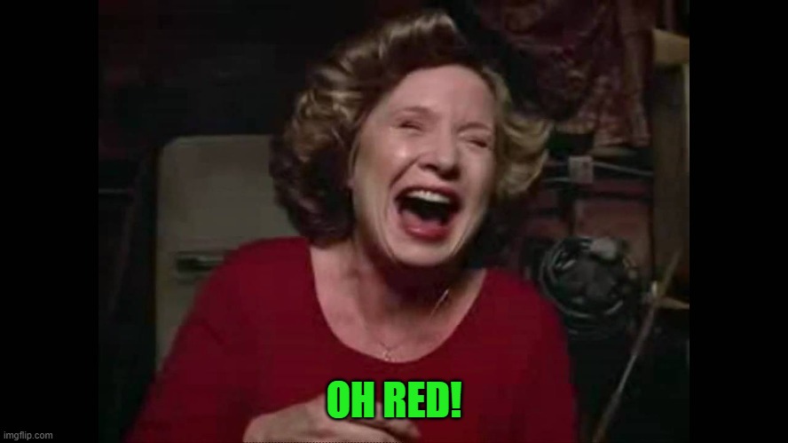 Kitty laughing | OH RED! | image tagged in kitty laughing | made w/ Imgflip meme maker