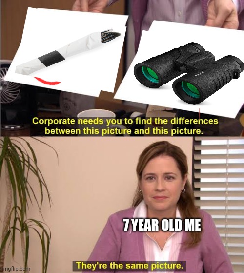 who can relate? | 7 YEAR OLD ME | image tagged in they're both the same picture,childhood,relatable | made w/ Imgflip meme maker