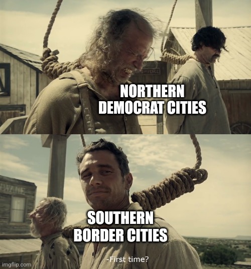 They're getting a taste and now all the sudden it is a crisis | NORTHERN DEMOCRAT CITIES; SOUTHERN BORDER CITIES | image tagged in first time,democrats,nyc,liberals,chicago | made w/ Imgflip meme maker