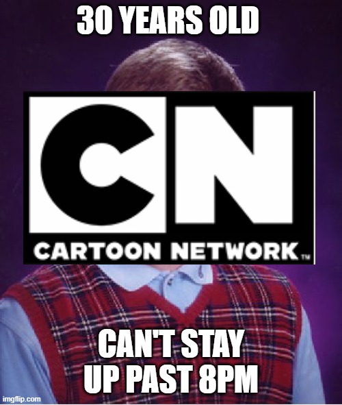 Cartoon Network is 30 Years Old, but it can't stay up past 8pm - Imgflip
