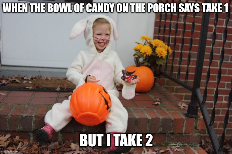 #evil kid | WHEN THE BOWL OF CANDY ON THE PORCH SAYS TAKE 1; BUT I TAKE 2 | image tagged in fun | made w/ Imgflip meme maker