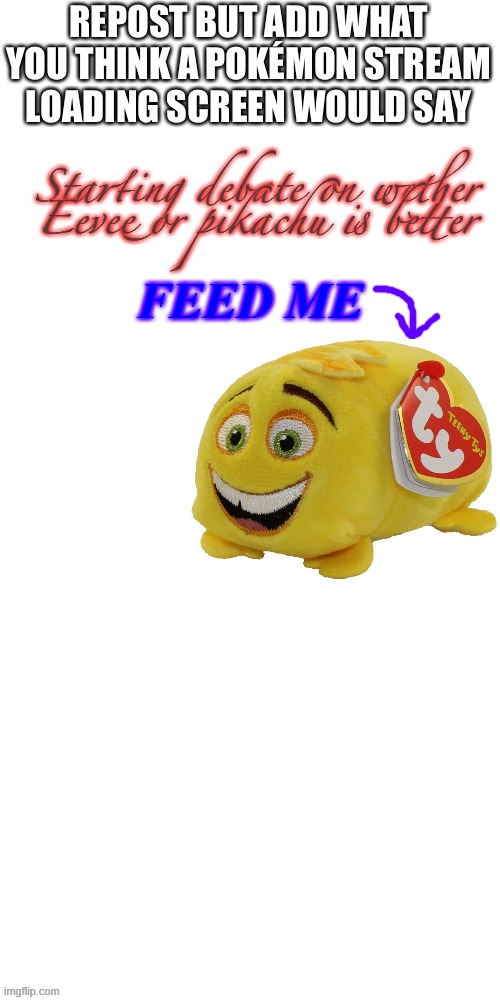 Do it! | FEED ME | image tagged in memes,funny,blank transparent square,pokemon,emoji movie,why are you reading this | made w/ Imgflip meme maker