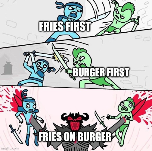 Its just common sense | FRIES FIRST; BURGER FIRST; FRIES ON BURGER | image tagged in two guys fighting then one guy kills them | made w/ Imgflip meme maker