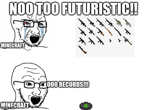 too futuristic you say? | NOO TOO FUTURISTIC!! MINECRAFT; OOO RECORDS!!! MINECRAFT | image tagged in crying hypocrite wojak,minecraft memes | made w/ Imgflip meme maker