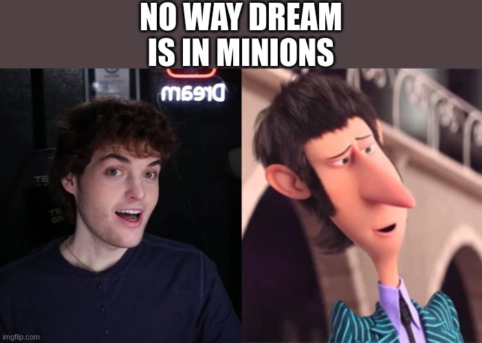 NO WAY DREAM IS IN MINIONS | made w/ Imgflip meme maker