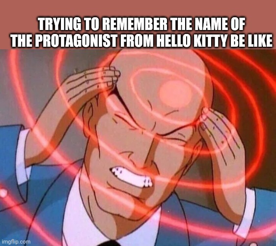 Trying to remember | TRYING TO REMEMBER THE NAME OF THE PROTAGONIST FROM HELLO KITTY BE LIKE | image tagged in trying to remember | made w/ Imgflip meme maker