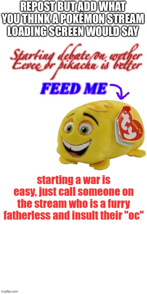 starting a war is easy, just call someone on the stream who is a furry fatherless and insult their "oc" | made w/ Imgflip meme maker