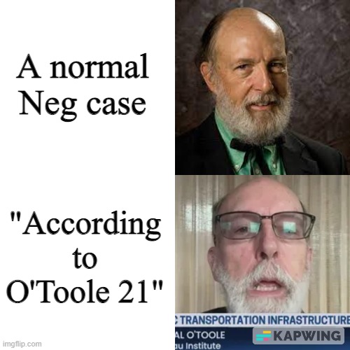 Debate meme | A normal Neg case; "According to O'Toole 21" | image tagged in debate | made w/ Imgflip meme maker
