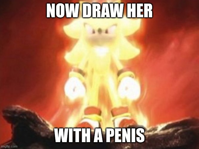 Now Draw Her | NOW DRAW HER WITH A PENIS | image tagged in now draw her | made w/ Imgflip meme maker