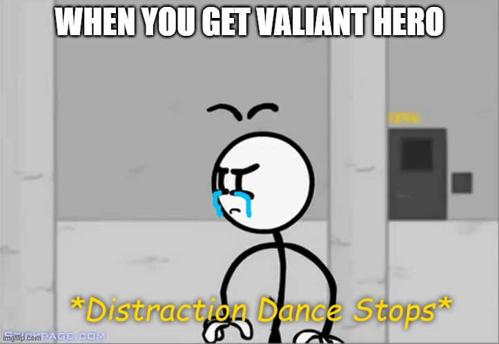 Charels didn't deserve that :,( |  WHEN YOU GET VALIANT HERO | image tagged in distraction dance stops,valiant hero,charles,sad,depression sadness hurt pain anxiety,crying | made w/ Imgflip meme maker