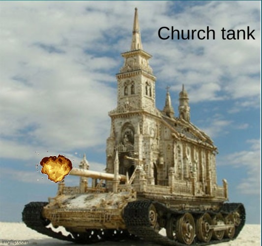 church tank | image tagged in church tank | made w/ Imgflip meme maker