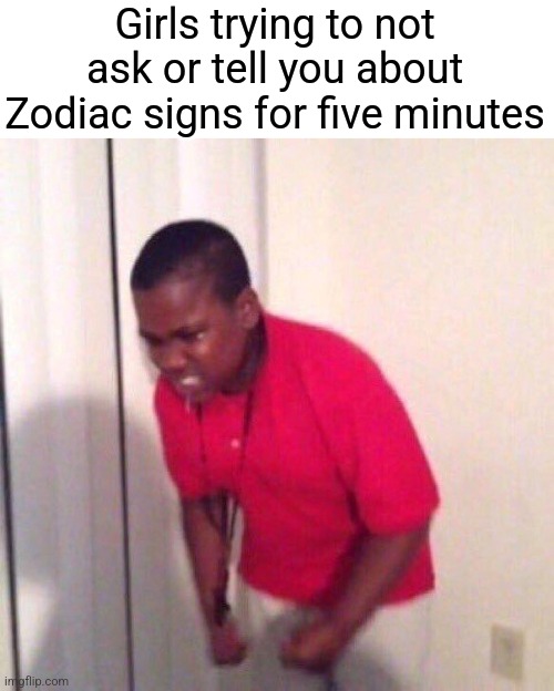 angry black kid | Girls trying to not ask or tell you about Zodiac signs for five minutes | image tagged in angry black kid,memes | made w/ Imgflip meme maker
