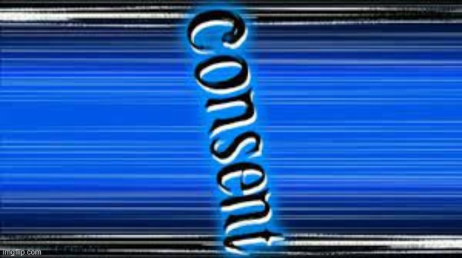 consent | image tagged in consent | made w/ Imgflip meme maker