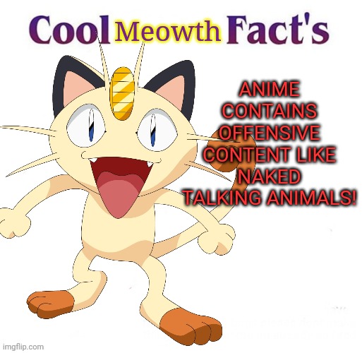 ANIME CONTAINS OFFENSIVE CONTENT LIKE NAKED TALKING ANIMALS! Meowth | made w/ Imgflip meme maker
