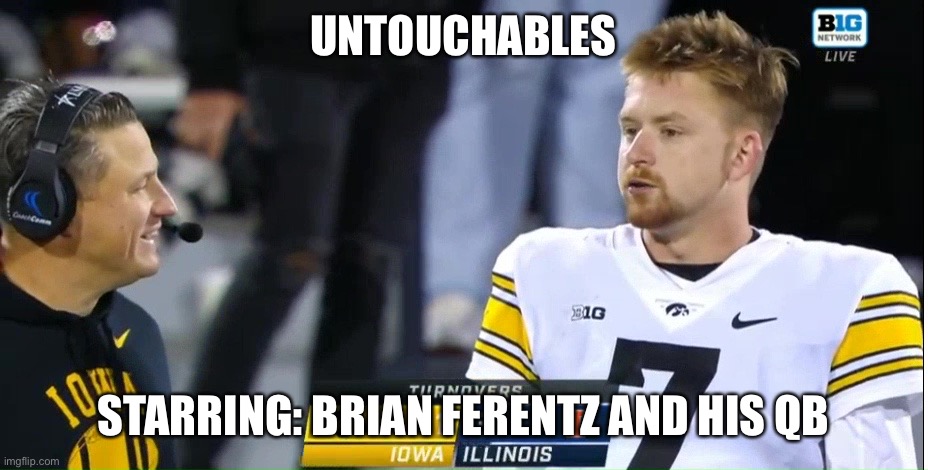 Untouchable | UNTOUCHABLES; STARRING: BRIAN FERENTZ AND HIS QB | image tagged in untouchable | made w/ Imgflip meme maker