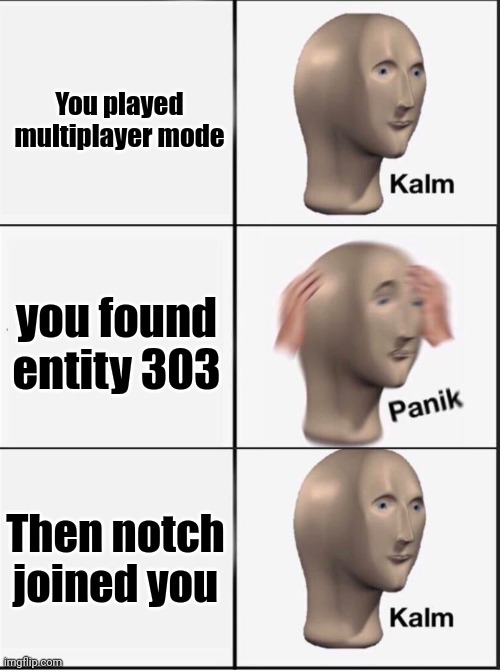 Reverse kalm panik | You played multiplayer mode; you found entity 303; Then notch joined you | image tagged in reverse kalm panik | made w/ Imgflip meme maker