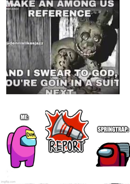 Among us meme fnaf springtrap | ME:; SPRINGTRAP: | image tagged in springtrap,fnaf,fnaf 3,among us,funny memes | made w/ Imgflip meme maker