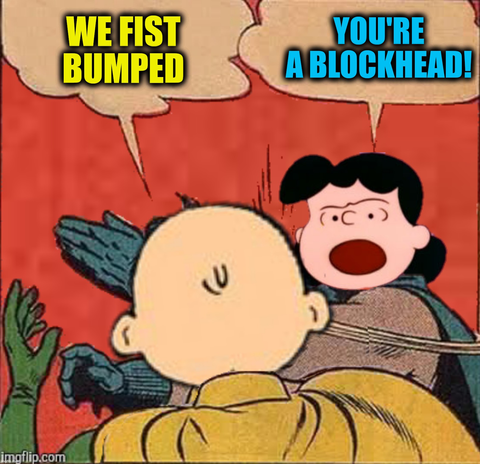 WE FIST BUMPED YOU'RE A BLOCKHEAD! | made w/ Imgflip meme maker