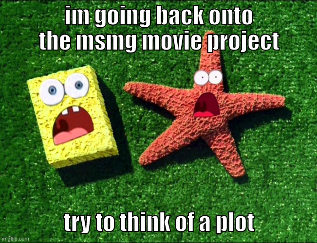 chris pratt as danny hogan | im going back onto the msmg movie project; try to think of a plot | image tagged in memes,funny,sponge and star,msmg,movie,plot | made w/ Imgflip meme maker