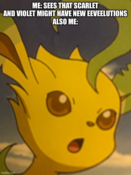 You have my attention | ME: SEES THAT SCARLET AND VIOLET MIGHT HAVE NEW EEVEELUTIONS
ALSO ME: | image tagged in leafeon,funny memes | made w/ Imgflip meme maker