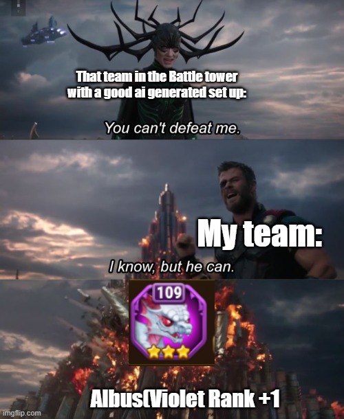 e | That team in the Battle tower with a good ai generated set up:; My team:; Albus(Violet Rank +1 | image tagged in you can't defeat me | made w/ Imgflip meme maker