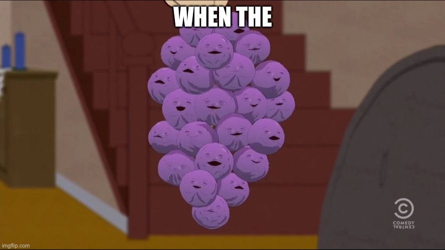 When the | WHEN THE | image tagged in memes,member berries,when the | made w/ Imgflip meme maker