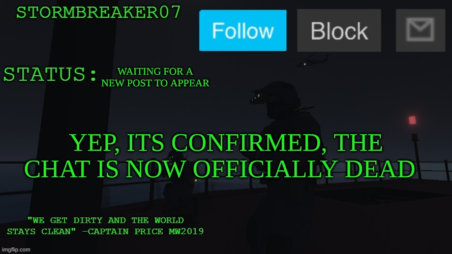 dead chat lol | WAITING FOR A NEW POST TO APPEAR; YEP, ITS CONFIRMED, THE CHAT IS NOW OFFICIALLY DEAD | image tagged in stormbreaker07s announcement temp | made w/ Imgflip meme maker