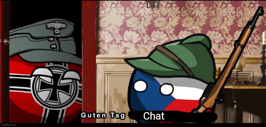 Guten tag czechoslovakia | Chat | image tagged in guten tag czechoslovakia | made w/ Imgflip meme maker