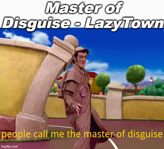 Master of Disguise (Lazytown) | Master of Disguise - LazyTown | image tagged in master of disguise lazytown | made w/ Imgflip meme maker