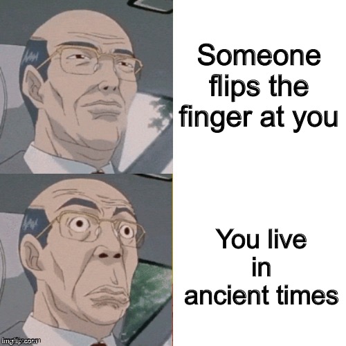 It’s meaning was way different back then | Someone flips the finger at you; You live in ancient times | image tagged in surprised anime guy | made w/ Imgflip meme maker
