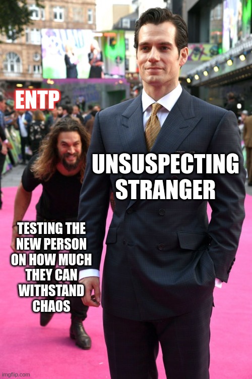 ENTP with Strangers | ENTP; UNSUSPECTING STRANGER; TESTING THE
NEW PERSON
ON HOW MUCH
THEY CAN
WITHSTAND
CHAOS | image tagged in jason momoa henry cavill meme,memes,mbti,myers briggs,entp,personality | made w/ Imgflip meme maker