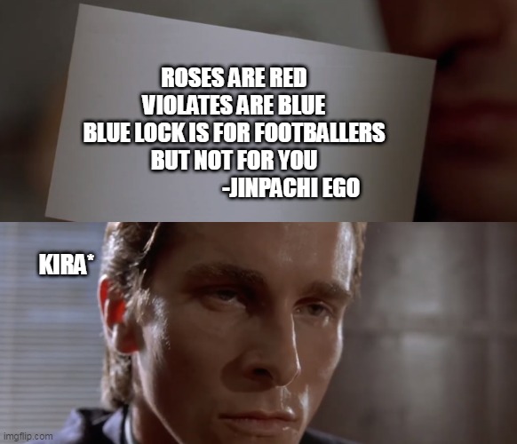 American Psycho Card | ROSES ARE RED
VIOLATES ARE BLUE
BLUE LOCK IS FOR FOOTBALLERS
BUT NOT FOR YOU
                          -JINPACHI EGO; KIRA* | image tagged in american psycho card | made w/ Imgflip meme maker