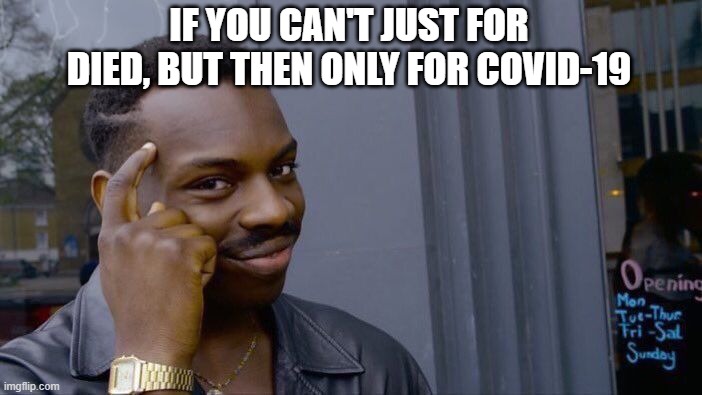 If you don't think I was dead | IF YOU CAN'T JUST FOR DIED, BUT THEN ONLY FOR COVID-19 | image tagged in memes,roll safe think about it | made w/ Imgflip meme maker