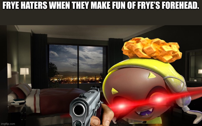 No hate on Frye | FRYE HATERS WHEN THEY MAKE FUN OF FRYE’S FOREHEAD. | image tagged in night bedroom | made w/ Imgflip meme maker