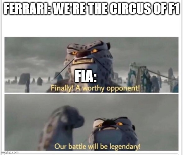 certified FIA moment | FERRARI: WE'RE THE CIRCUS OF F1; FIA: | image tagged in finally a worthy opponent | made w/ Imgflip meme maker