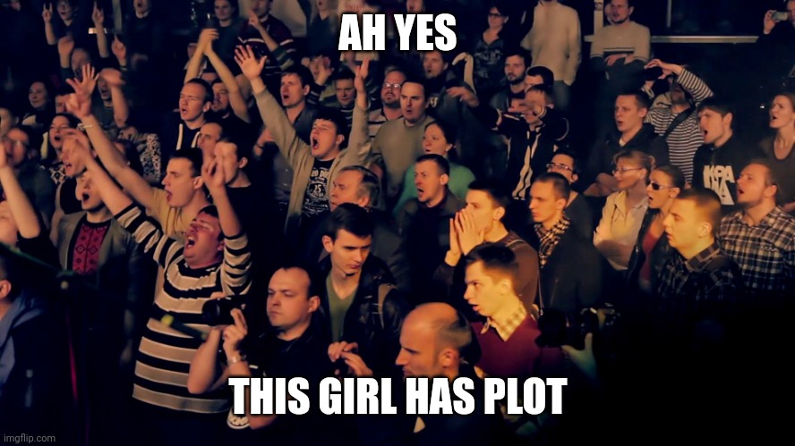 Clapping audience | AH YES THIS GIRL HAS PLOT | image tagged in clapping audience | made w/ Imgflip meme maker