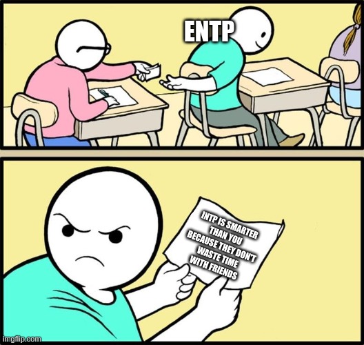 ENTP Jealousy | ENTP; INTP IS SMARTER
THAN YOU
BECAUSE THEY DON'T
WASTE TIME
WITH FRIENDS | image tagged in note passing,mbti,myers briggs,entp,intp,personality | made w/ Imgflip meme maker