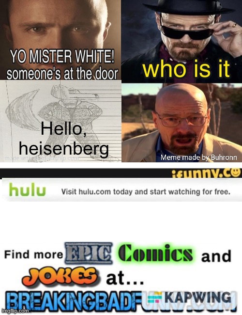 Hello, heisenberg | image tagged in yo mister white someone s at the door | made w/ Imgflip meme maker