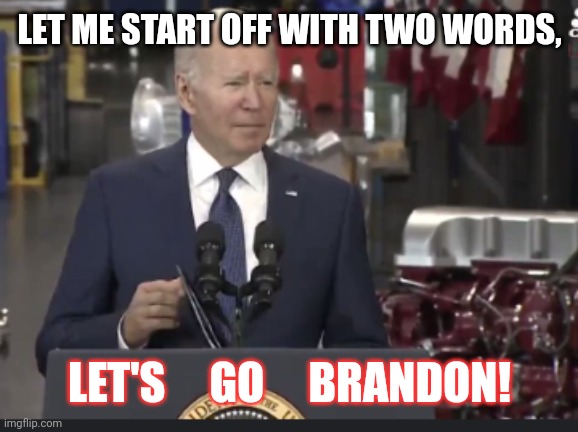 Biden In His Own Two Words | LET ME START OFF WITH TWO WORDS, LET'S     GO     BRANDON! | image tagged in biden,two,words,lets go,brandon,dementia | made w/ Imgflip meme maker