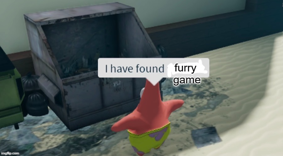 I have found x | furry  game | image tagged in i have found x | made w/ Imgflip meme maker