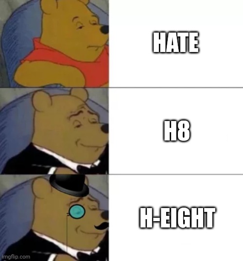 I Height You! | HATE; H8; H-EIGHT | image tagged in fancy pooh,hate,tall,short,i hate you,numbers | made w/ Imgflip meme maker