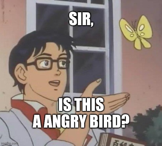 Is This A Pigeon Meme | SIR, IS THIS A ANGRY BIRD? | image tagged in memes,is this a pigeon | made w/ Imgflip meme maker