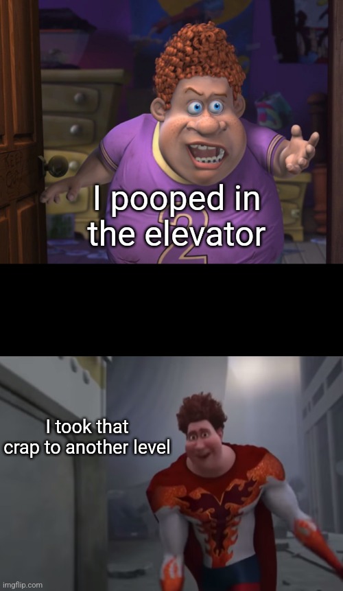 Snotty boy glow up meme | I pooped in the elevator; I took that crap to another level | image tagged in snotty boy glow up meme | made w/ Imgflip meme maker