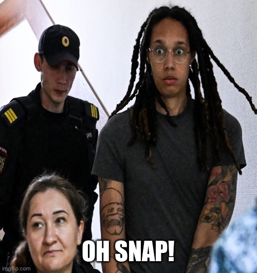 Brittney Griner | OH SNAP! | image tagged in brittney griner | made w/ Imgflip meme maker