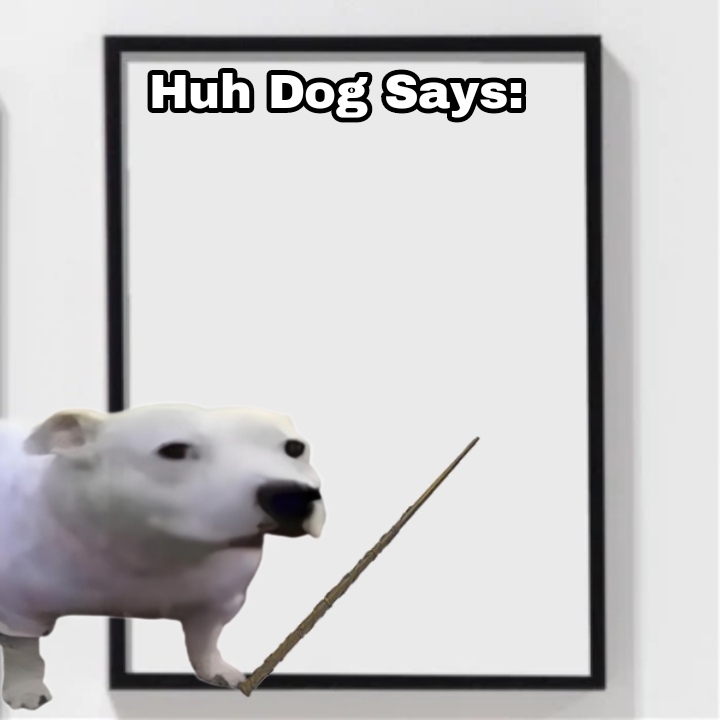 Huh Dog Says Blank Meme Template