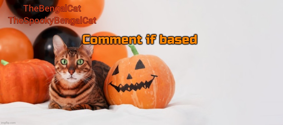 TheSpookyBengalCat annoucment template | Comment if based | image tagged in thespookybengalcat annoucment template | made w/ Imgflip meme maker